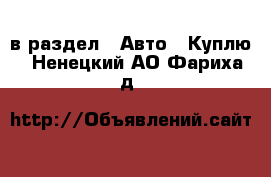  в раздел : Авто » Куплю . Ненецкий АО,Фариха д.